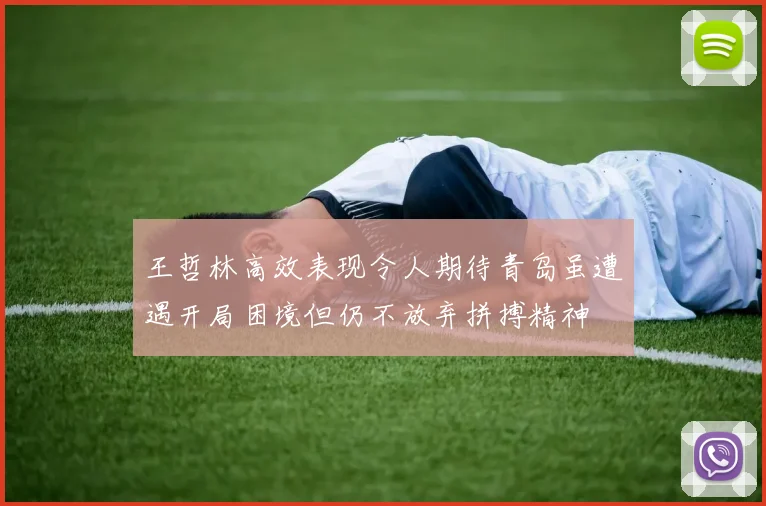 王哲林高效表现令人期待青岛虽遭遇开局困境但仍不放弃拼搏精神