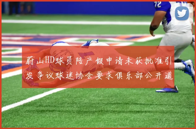蔚山HD球员陪产假申请未获批准引发争议球迷协会要求俱乐部公开道歉