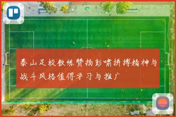 泰山足校教练赞扬彭啸拼搏精神与战斗风格值得学习与推广