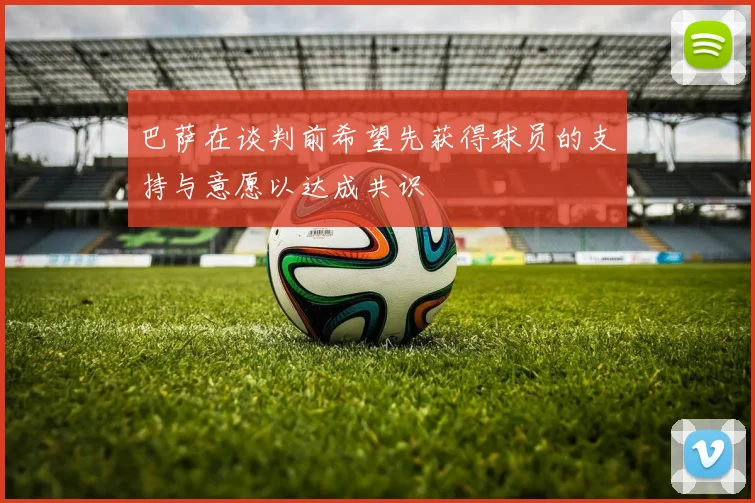 巴萨在谈判前希望先获得球员的支持与意愿以达成共识